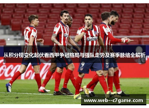 从积分榜变化起伏看西甲争冠格局与强队走势及赛季脉络全解析