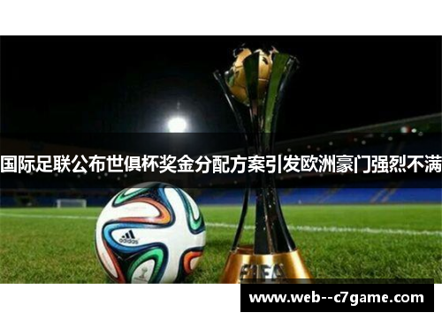 国际足联公布世俱杯奖金分配方案引发欧洲豪门强烈不满