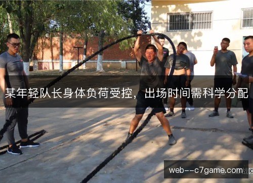 某年轻队长身体负荷受控，出场时间需科学分配